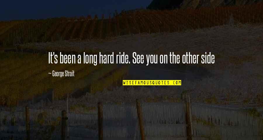 A Ride Quotes By George Strait: It's been a long hard ride. See you