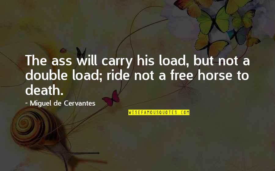A Ride Quotes By Miguel De Cervantes: The ass will carry his load, but not