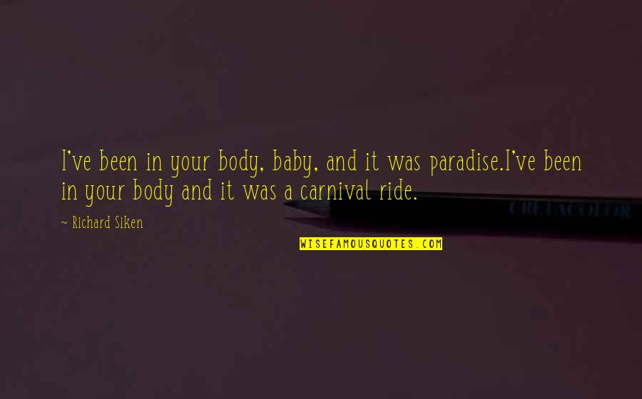 A Ride Quotes By Richard Siken: I've been in your body, baby, and it