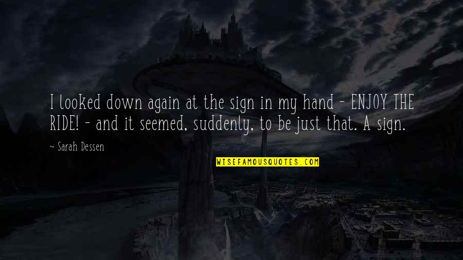 A Ride Quotes By Sarah Dessen: I looked down again at the sign in