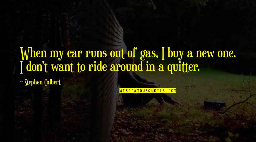 A Ride Quotes By Stephen Colbert: When my car runs out of gas, I