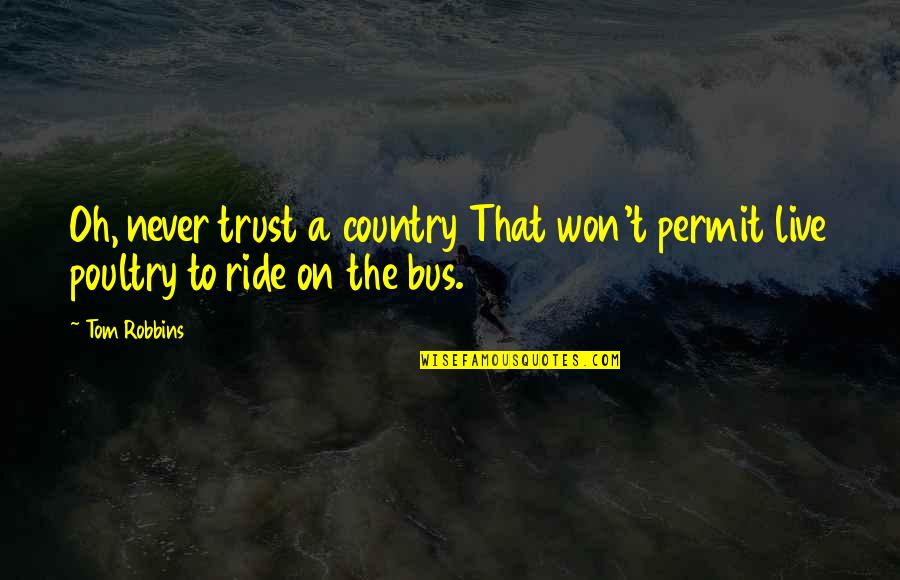 A Ride Quotes By Tom Robbins: Oh, never trust a country That won't permit