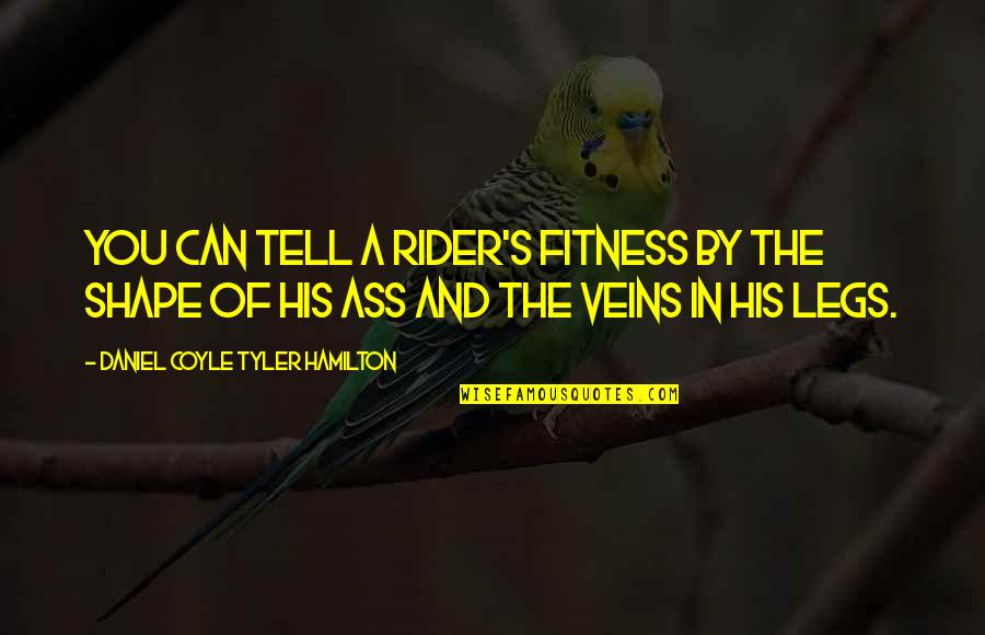 A Rider Quotes By Daniel Coyle Tyler Hamilton: You can tell a rider's fitness by the