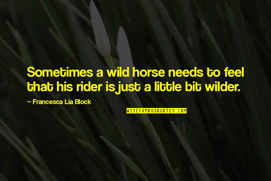 A Rider Quotes By Francesca Lia Block: Sometimes a wild horse needs to feel that
