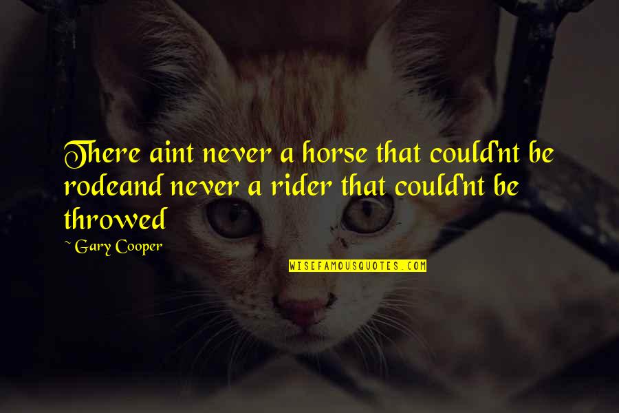 A Rider Quotes By Gary Cooper: There aint never a horse that could'nt be