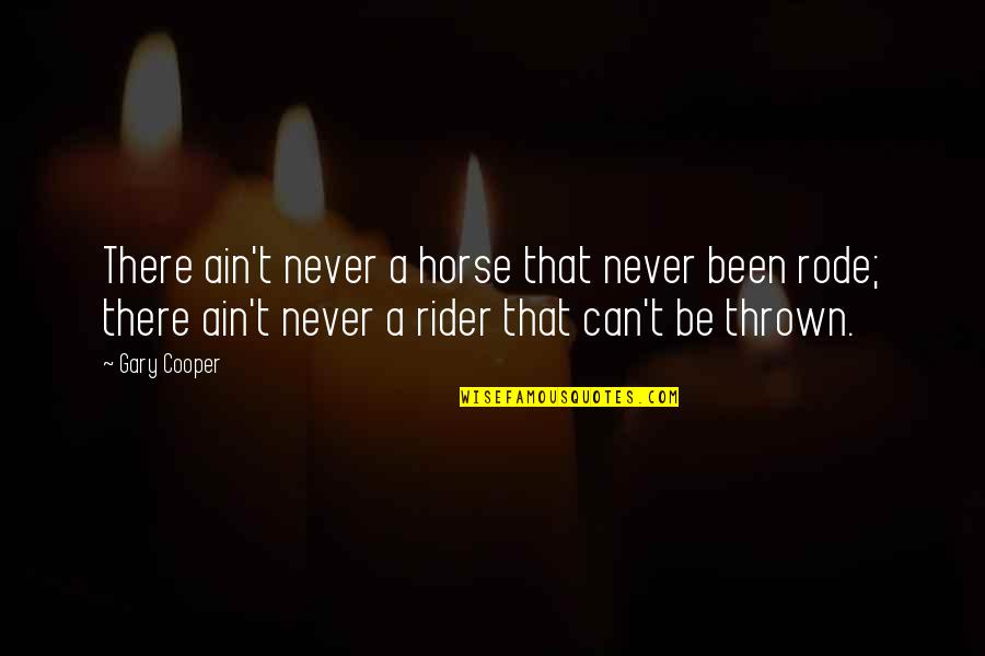 A Rider Quotes By Gary Cooper: There ain't never a horse that never been