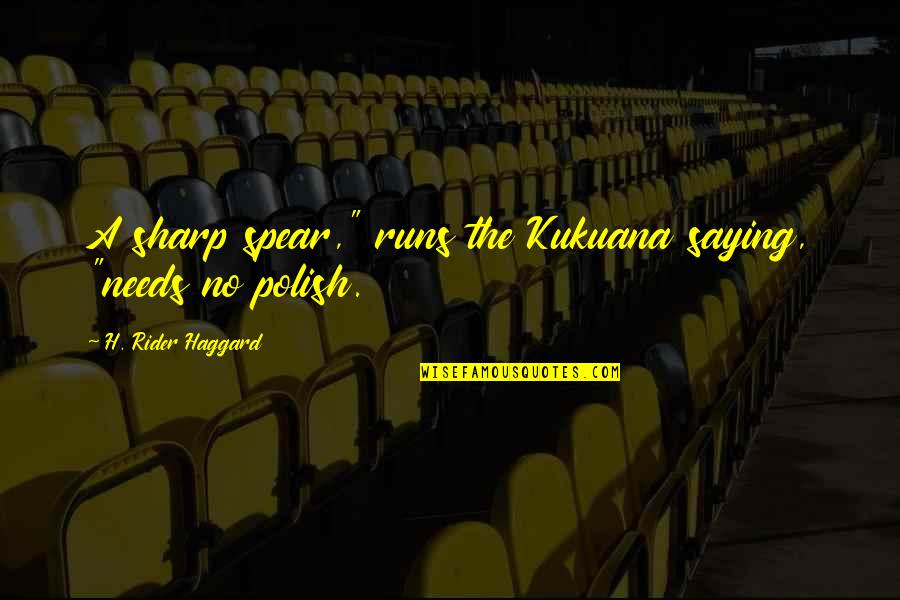 A Rider Quotes By H. Rider Haggard: A sharp spear," runs the Kukuana saying, "needs