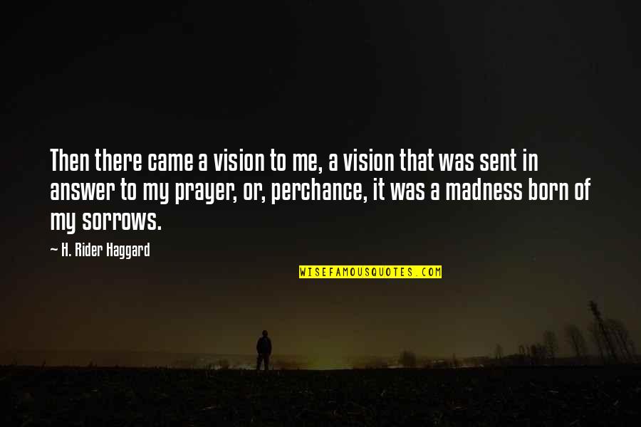 A Rider Quotes By H. Rider Haggard: Then there came a vision to me, a