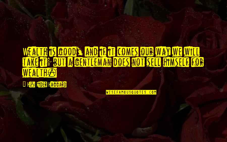 A Rider Quotes By H. Rider Haggard: Wealth is good, and if it comes our