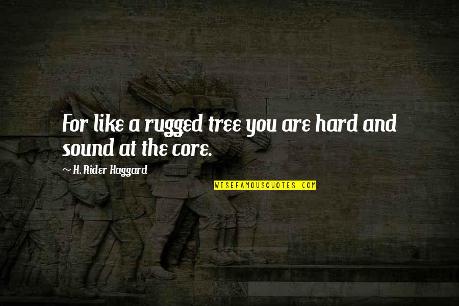 A Rider Quotes By H. Rider Haggard: For like a rugged tree you are hard