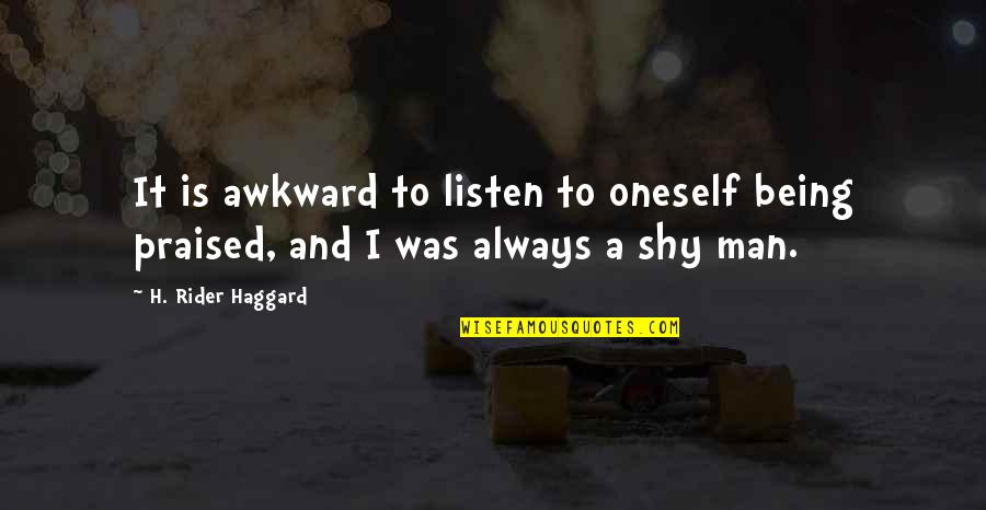 A Rider Quotes By H. Rider Haggard: It is awkward to listen to oneself being