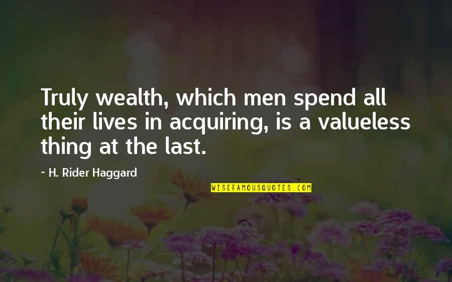 A Rider Quotes By H. Rider Haggard: Truly wealth, which men spend all their lives