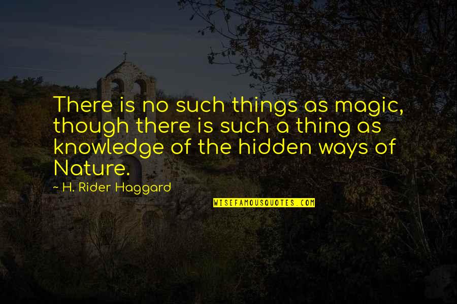 A Rider Quotes By H. Rider Haggard: There is no such things as magic, though