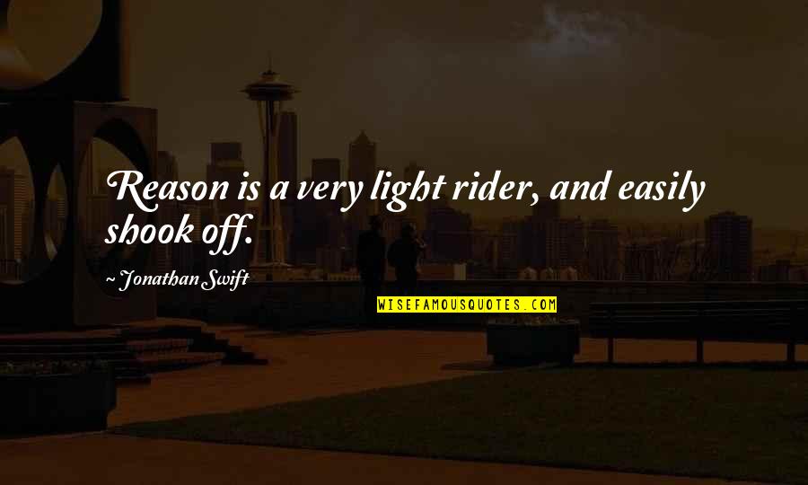 A Rider Quotes By Jonathan Swift: Reason is a very light rider, and easily