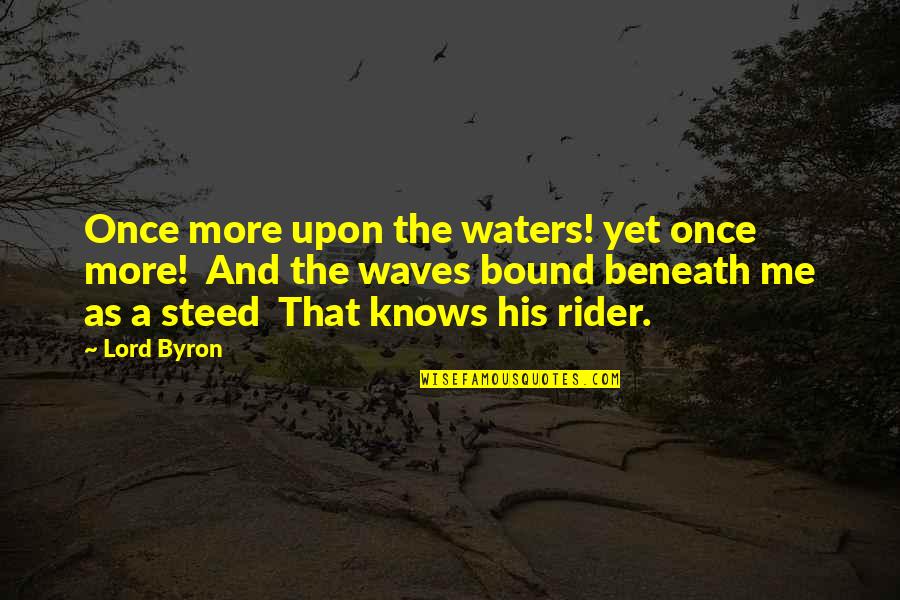 A Rider Quotes By Lord Byron: Once more upon the waters! yet once more!