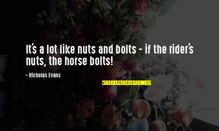 A Rider Quotes By Nicholas Evans: It's a lot like nuts and bolts -