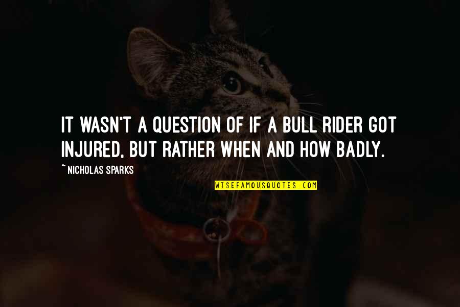 A Rider Quotes By Nicholas Sparks: It wasn't a question of if a bull