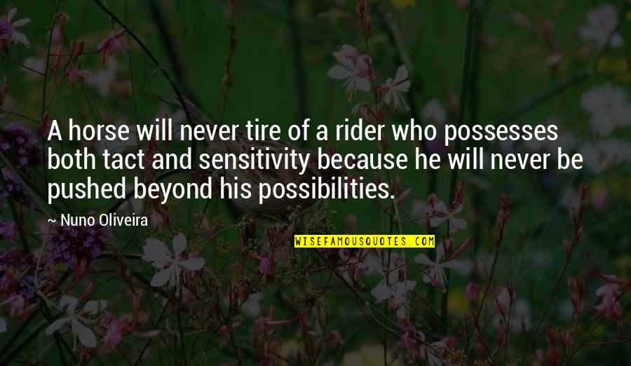 A Rider Quotes By Nuno Oliveira: A horse will never tire of a rider