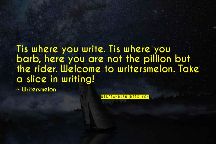 A Rider Quotes By Writersmelon: Tis where you write. Tis where you barb,