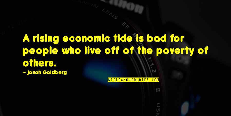 A Rising Tide Quotes By Jonah Goldberg: A rising economic tide is bad for people