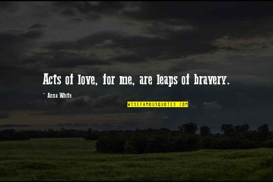 A Risk Quote Quotes By Anna White: Acts of love, for me, are leaps of A Risk Quote Quotes By Anna White: Acts of love, for me, are leaps of