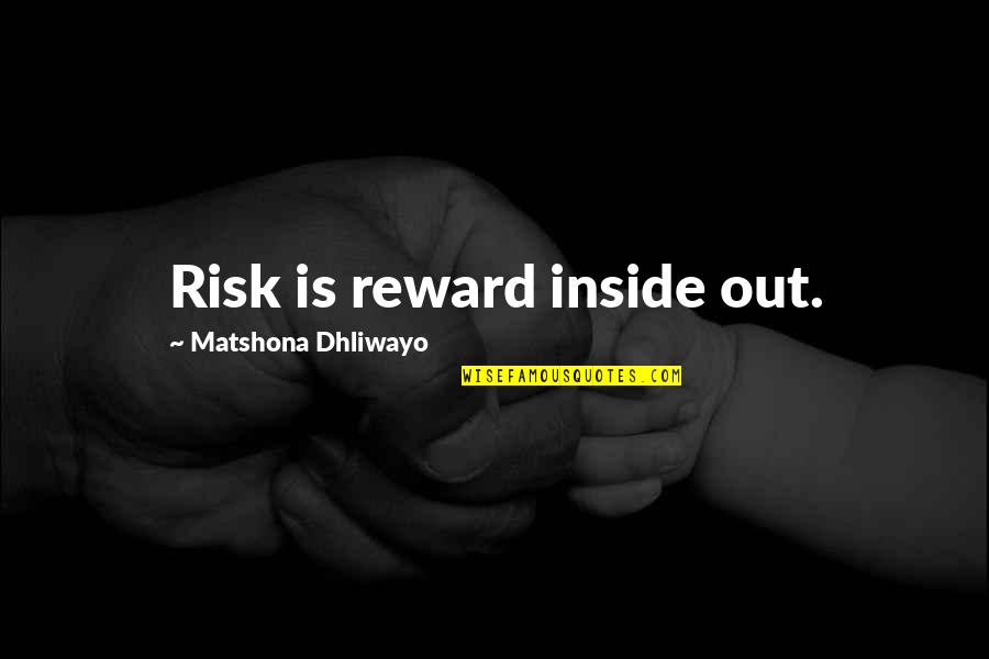 A Risk Quote Quotes By Matshona Dhliwayo: Risk is reward inside out. A Risk Quote Quotes By Matshona Dhliwayo: Risk is reward inside out.