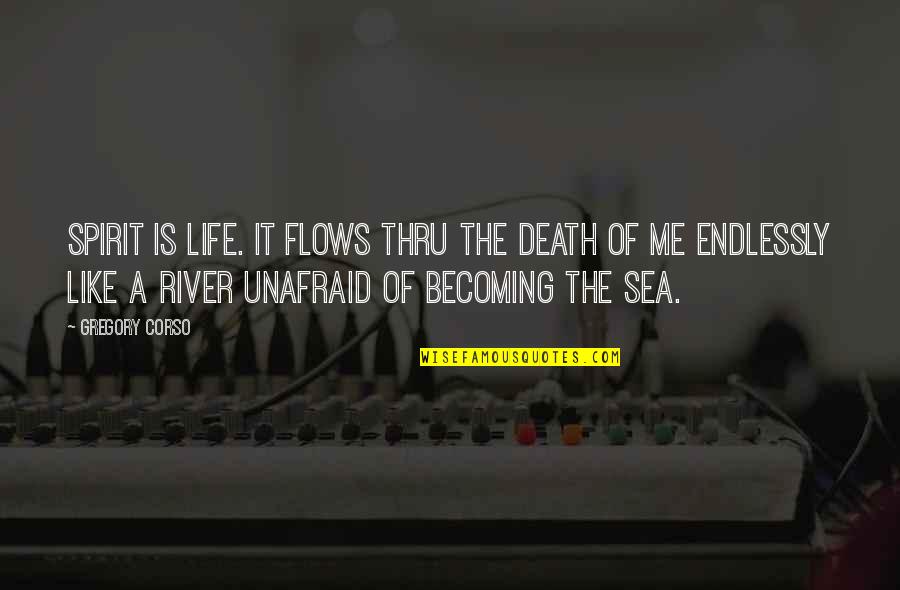 A River Of Life Quotes By Gregory Corso: Spirit is Life. It flows thru the death