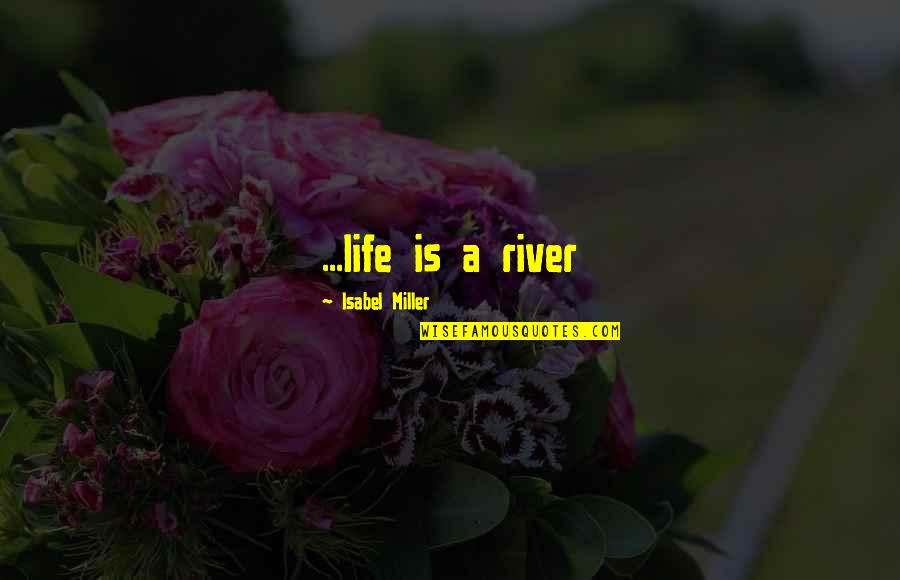 A River Of Life Quotes By Isabel Miller: ...life is a river