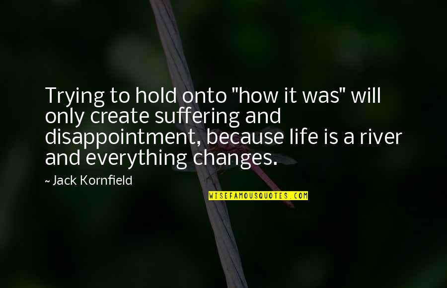 A River Of Life Quotes By Jack Kornfield: Trying to hold onto "how it was" will
