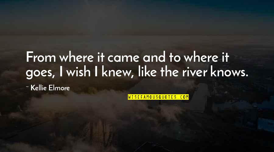A River Of Life Quotes By Kellie Elmore: From where it came and to where it