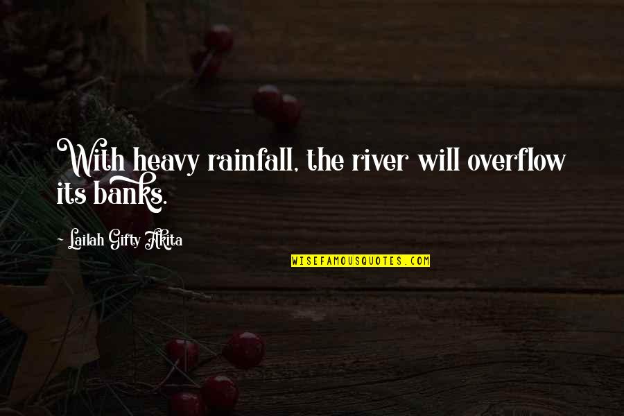 A River Of Life Quotes By Lailah Gifty Akita: With heavy rainfall, the river will overflow its