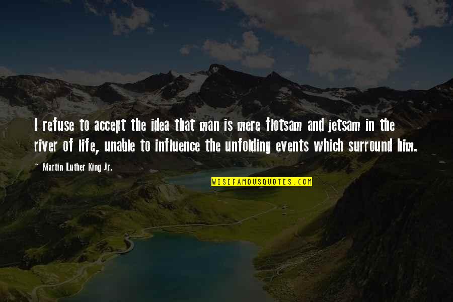 A River Of Life Quotes By Martin Luther King Jr.: I refuse to accept the idea that man