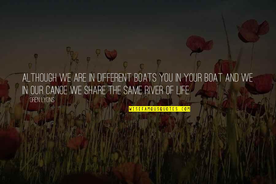 A River Of Life Quotes By Oren Lyons: Although we are in different boats you in