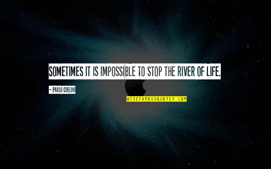 A River Of Life Quotes By Paulo Coelho: Sometimes it is impossible to stop the river