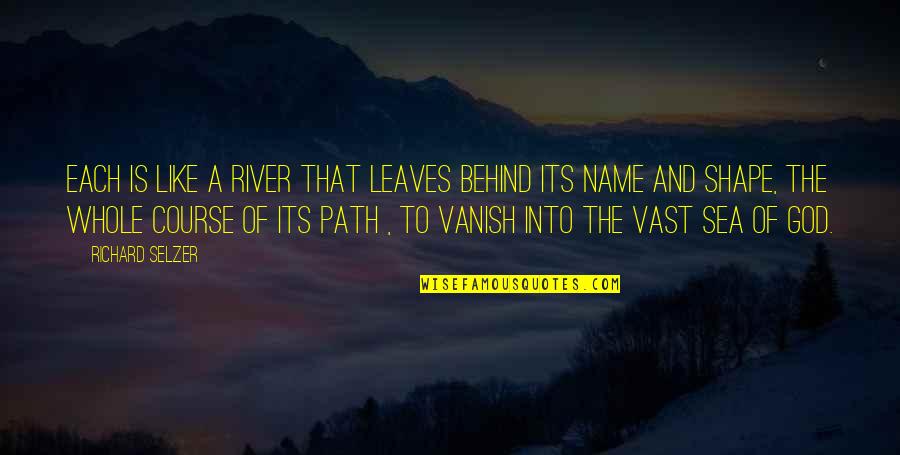 A River Of Life Quotes By Richard Selzer: Each is like a river that leaves behind