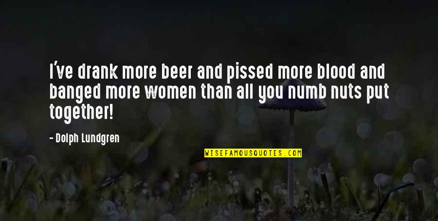 A River Sutra Quotes By Dolph Lundgren: I've drank more beer and pissed more blood