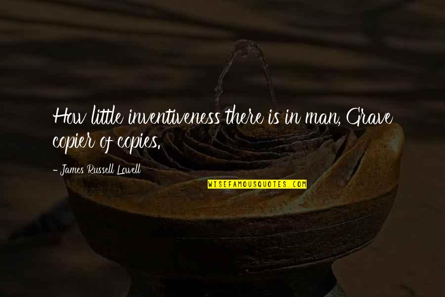 A River Sutra Quotes By James Russell Lowell: How little inventiveness there is in man, Grave