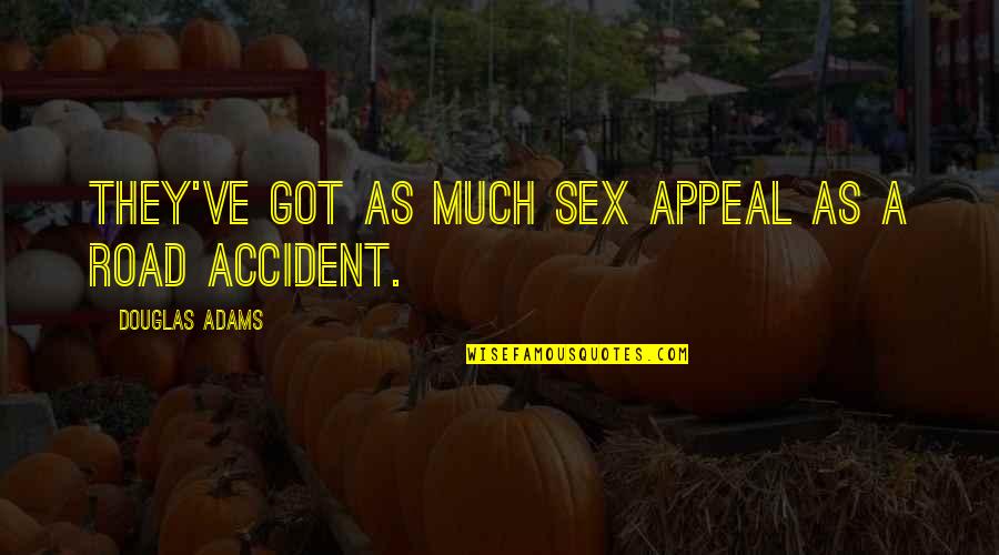 A Road Accident Quotes By Douglas Adams: They've got as much sex appeal as a