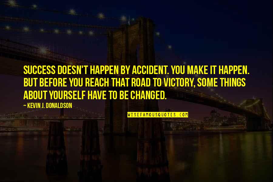 A Road Accident Quotes By Kevin J. Donaldson: Success doesn't happen by accident. You make it