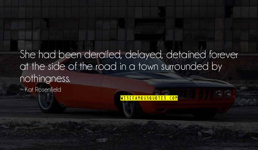 A Road Quotes By Kat Rosenfield: She had been derailed, delayed, detained forever at