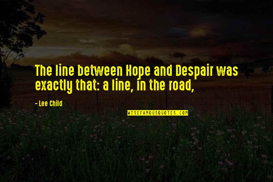 A Road Quotes By Lee Child: The line between Hope and Despair was exactly