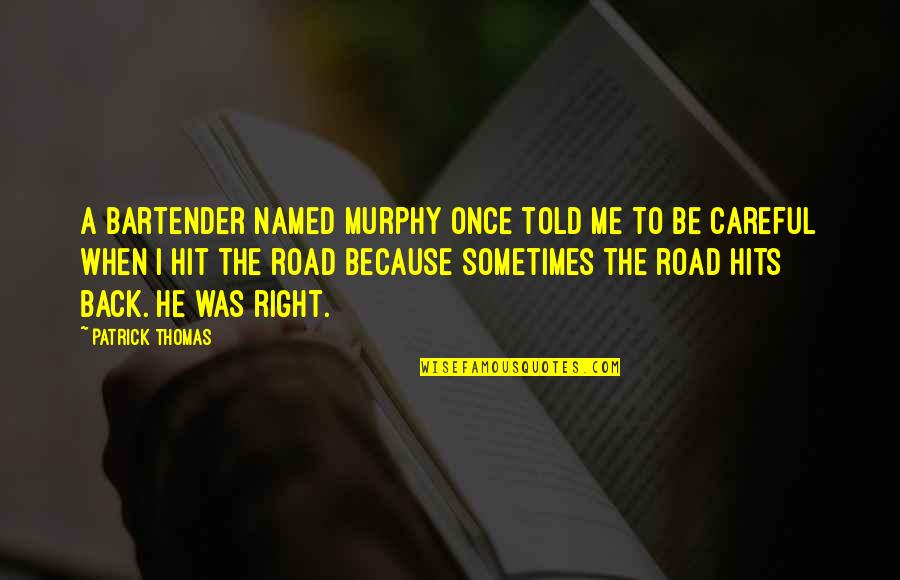 A Road Quotes By Patrick Thomas: A bartender named Murphy once told me to