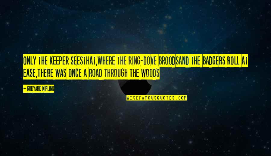 A Road Quotes By Rudyard Kipling: Only the keeper seesthat,where the ring-dove broodsand the