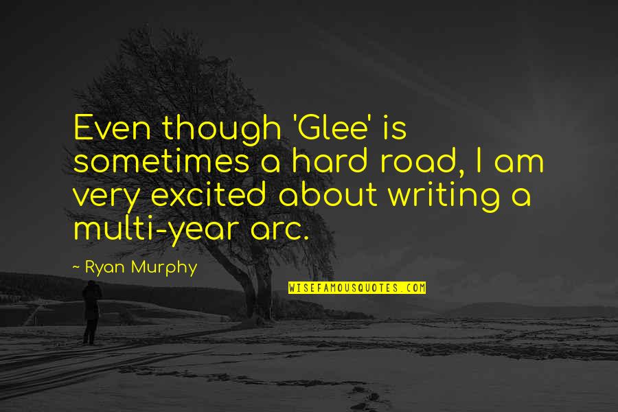 A Road Quotes By Ryan Murphy: Even though 'Glee' is sometimes a hard road,