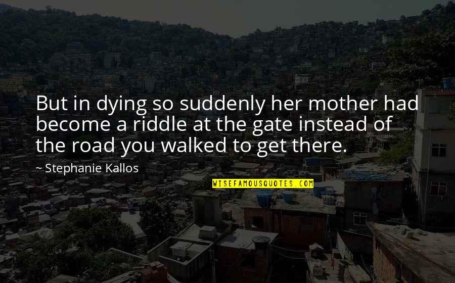 A Road Quotes By Stephanie Kallos: But in dying so suddenly her mother had