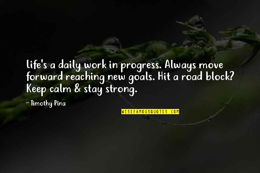 A Road Quotes By Timothy Pina: Life's a daily work in progress. Always move