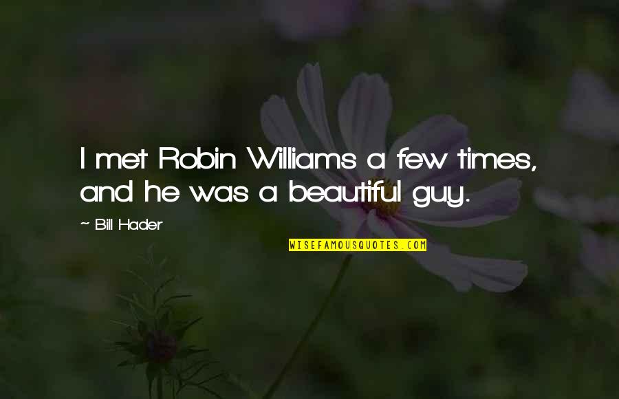 A Robin Quotes By Bill Hader: I met Robin Williams a few times, and