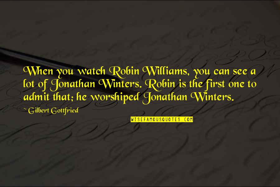 A Robin Quotes By Gilbert Gottfried: When you watch Robin Williams, you can see