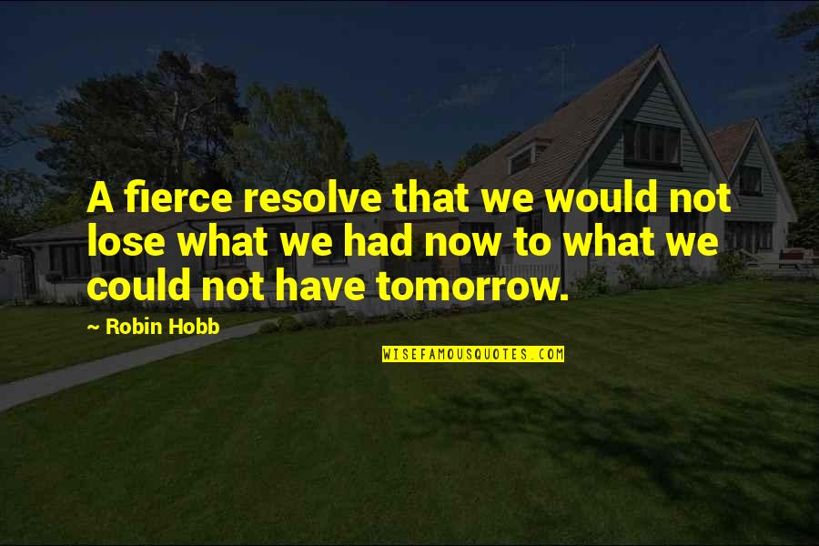 A Robin Quotes By Robin Hobb: A fierce resolve that we would not lose