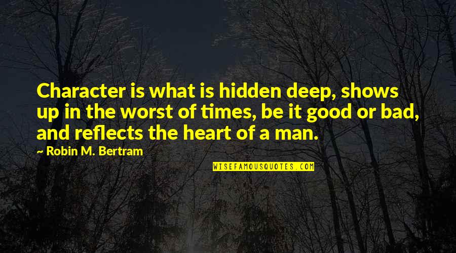 A Robin Quotes By Robin M. Bertram: Character is what is hidden deep, shows up